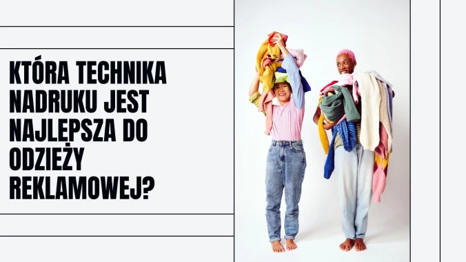 Która technika nadruku jest najlepsza do odzieży reklamowej?